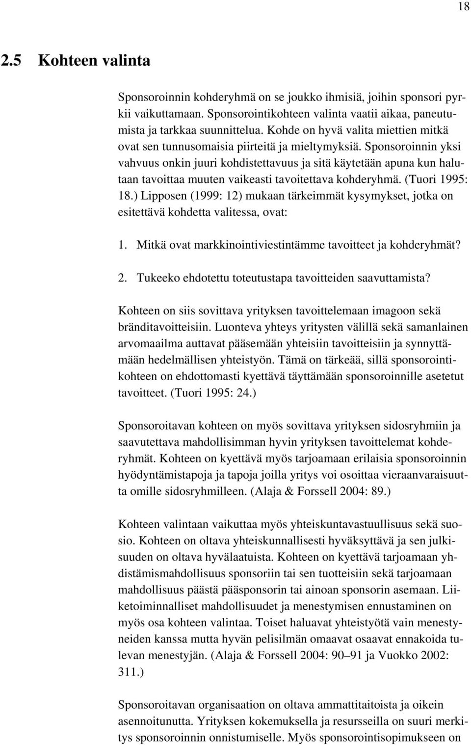 Sponsoroinnin yksi vahvuus onkin juuri kohdistettavuus ja sitä käytetään apuna kun halutaan tavoittaa muuten vaikeasti tavoitettava kohderyhmä. (Tuori 1995: 18.