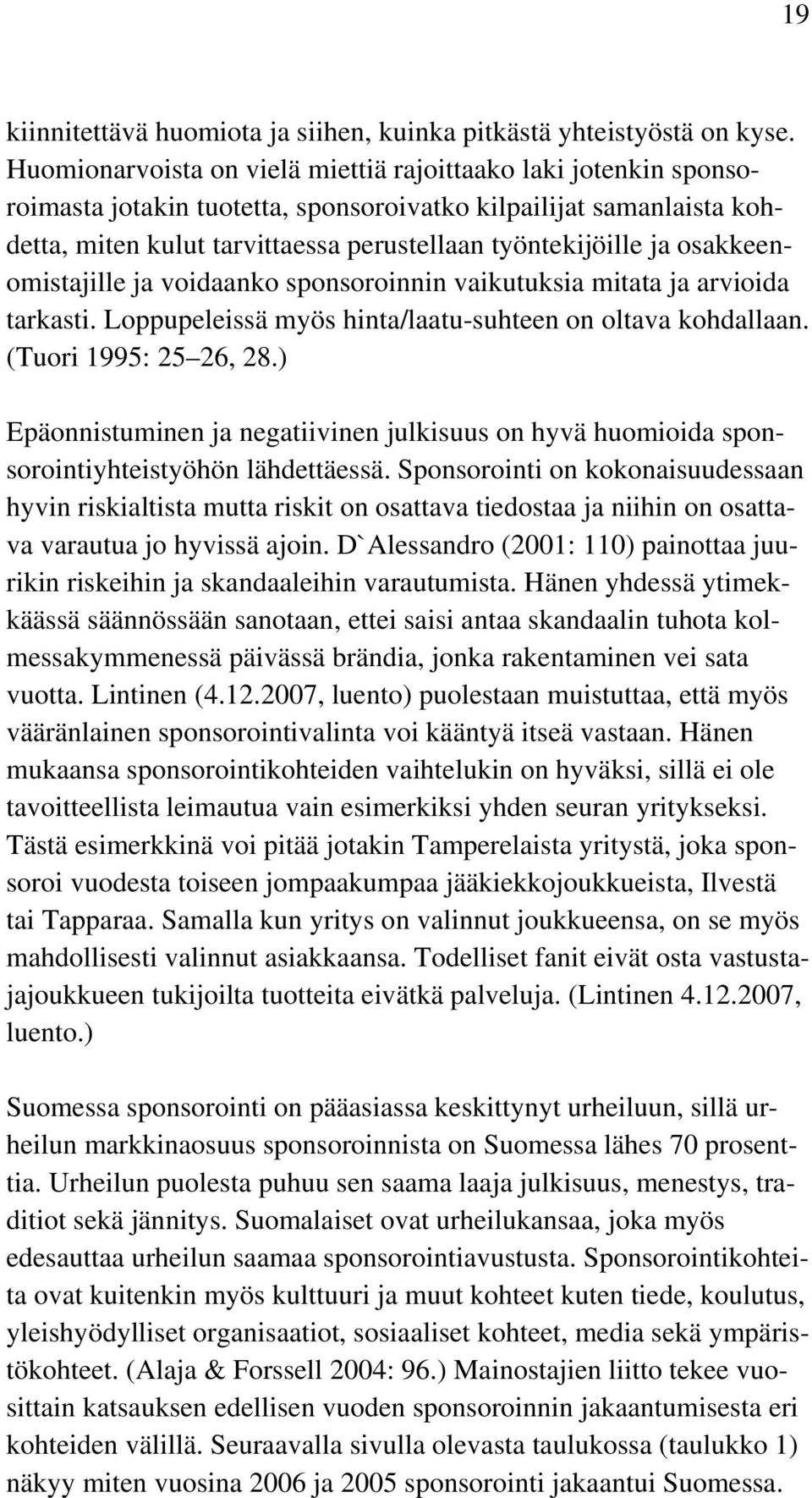 osakkeenomistajille ja voidaanko sponsoroinnin vaikutuksia mitata ja arvioida tarkasti. Loppupeleissä myös hinta/laatu-suhteen on oltava kohdallaan. (Tuori 1995: 25 26, 28.