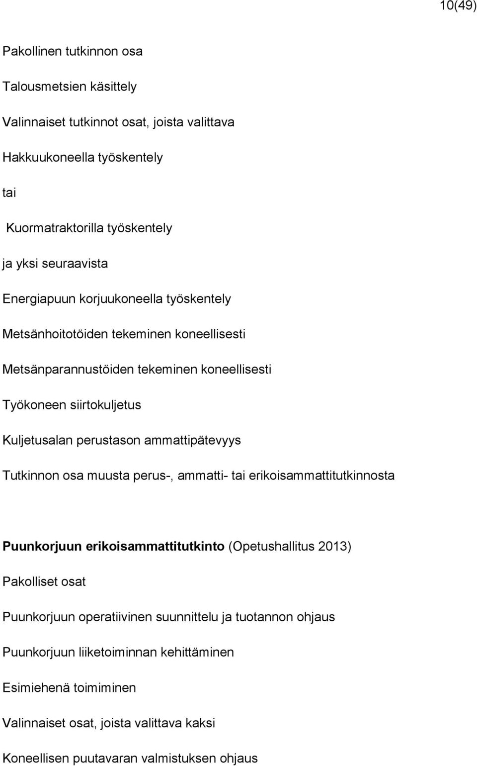 perustason ammattipätevyys Tutkinnon osa muusta perus-, ammatti- tai erikoisammattitutkinnosta Puunkorjuun erikoisammattitutkinto (Opetushallitus 2013) Pakolliset osat