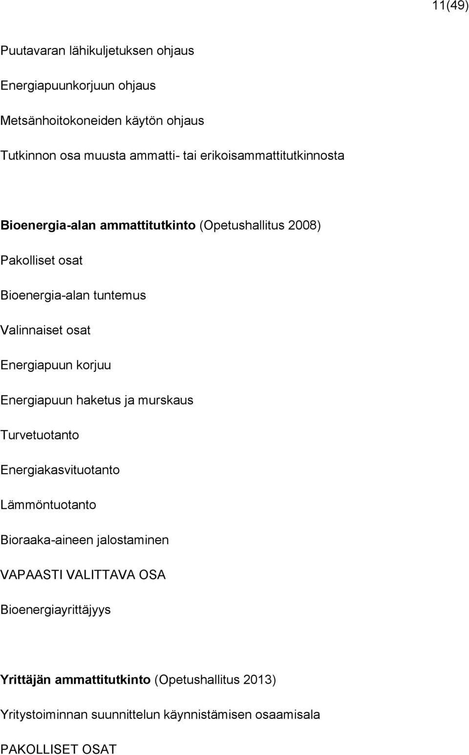 Energiapuun korjuu Energiapuun haketus murskaus Turvetuotanto Energiakasvituotanto Lämmöntuotanto Bioraaka-aineen lostaminen VAPAASTI