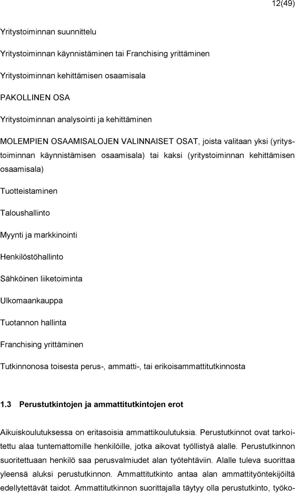 Henkilöstöhallinto Sähköinen liiketoiminta Ulkomaankauppa Tuotannon hallinta Franchising yrittäminen Tutkinnonosa toisesta perus-, ammatti-, tai erikoisammattitutkinnosta 1.