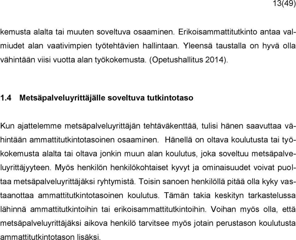 4 Metsäpalveluyrittäjälle soveltuva tutkintotaso Kun attelemme metsäpalveluyrittäjän tehtäväkenttää, tulisi hänen saavuttaa vähintään ammattitutkintotasoinen osaaminen.