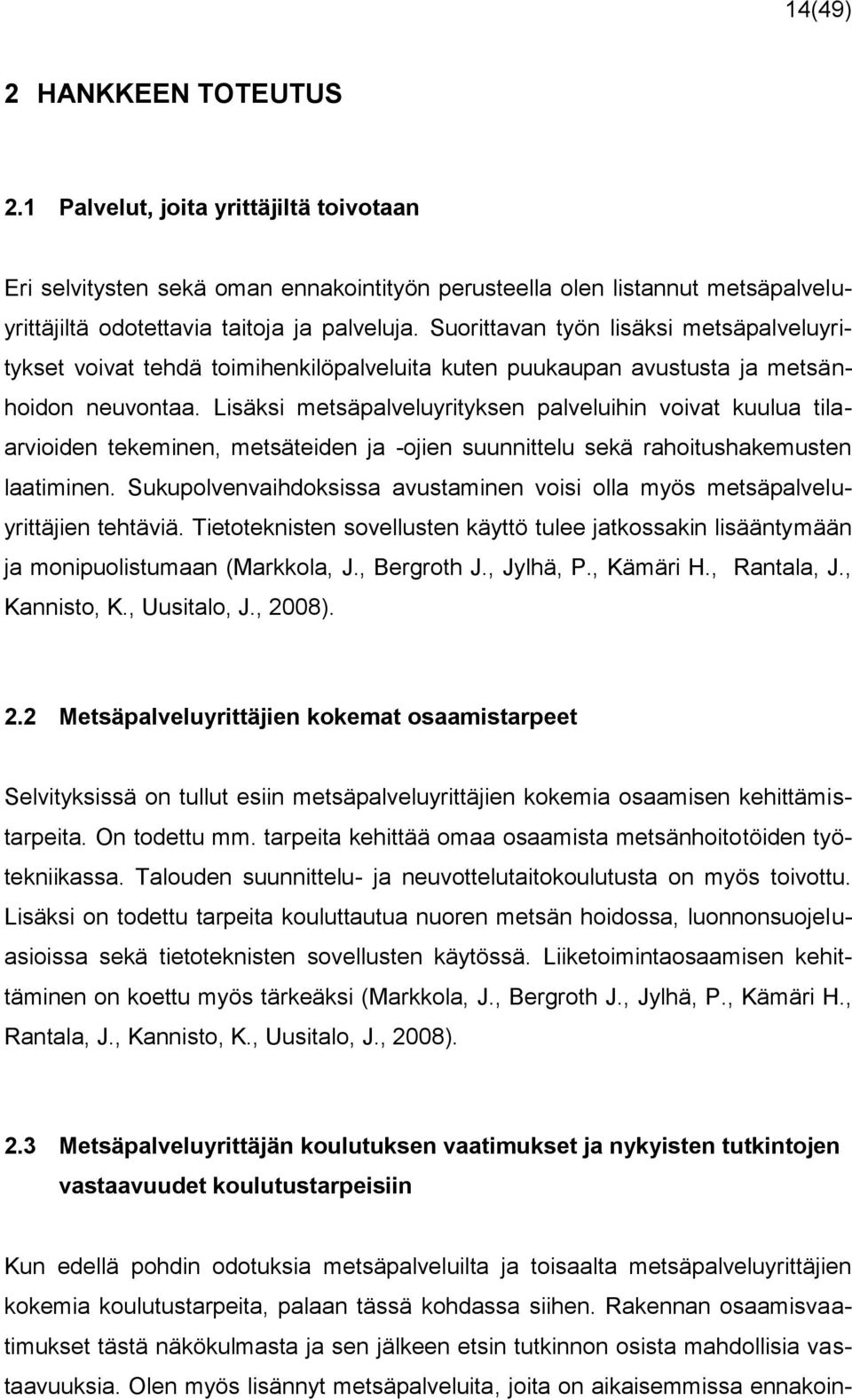 Lisäksi metsäpalveluyrityksen palveluihin voivat kuulua tilaarvioiden tekeminen, metsäteiden -ojien suunnittelu sekä rahoitushakemusten laatiminen.