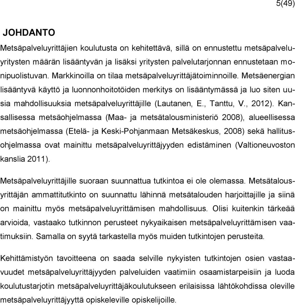 Metsäenergian lisääntyvä käyttö luonnonhoitotöiden merkitys on lisääntymässä luo siten uusia mahdollisuuksia metsäpalveluyrittäjille (Lautanen, E., Tanttu, V., 2012).
