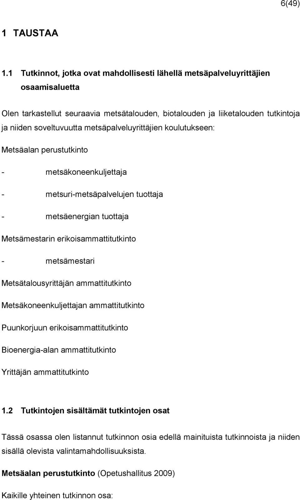 metsäpalveluyrittäjien koulutukseen: Metsäalan perustutkinto - metsäkoneenkuljetta - metsuri-metsäpalvelujen tuotta - metsäenergian tuotta Metsämestarin erikoisammattitutkinto - metsämestari