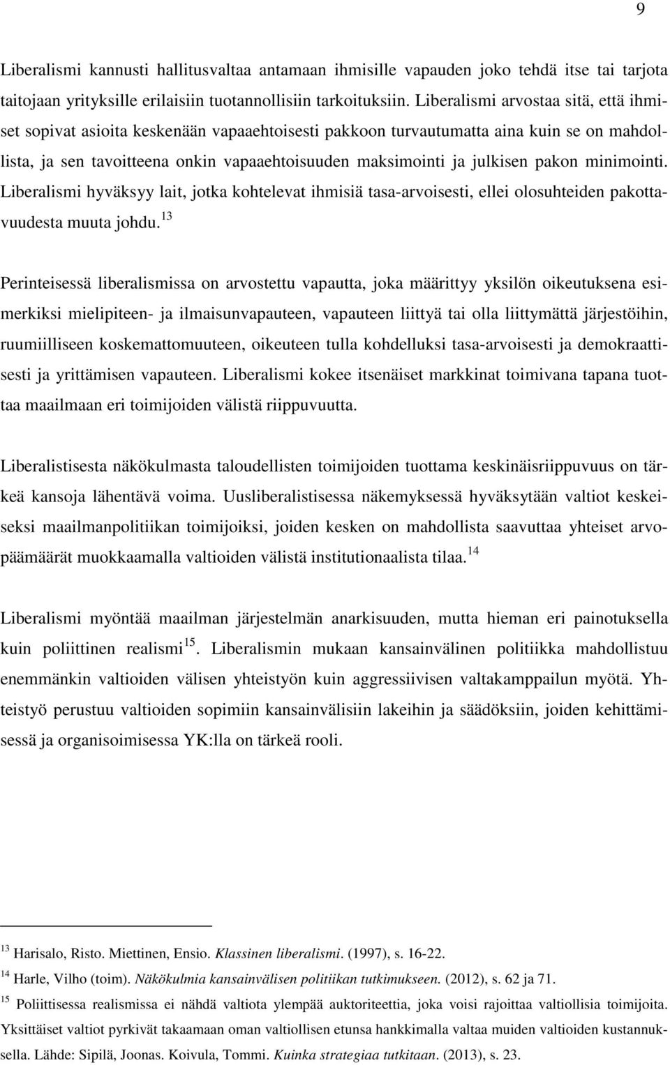 pakon minimointi. Liberalismi hyväksyy lait, jotka kohtelevat ihmisiä tasa-arvoisesti, ellei olosuhteiden pakottavuudesta muuta johdu.