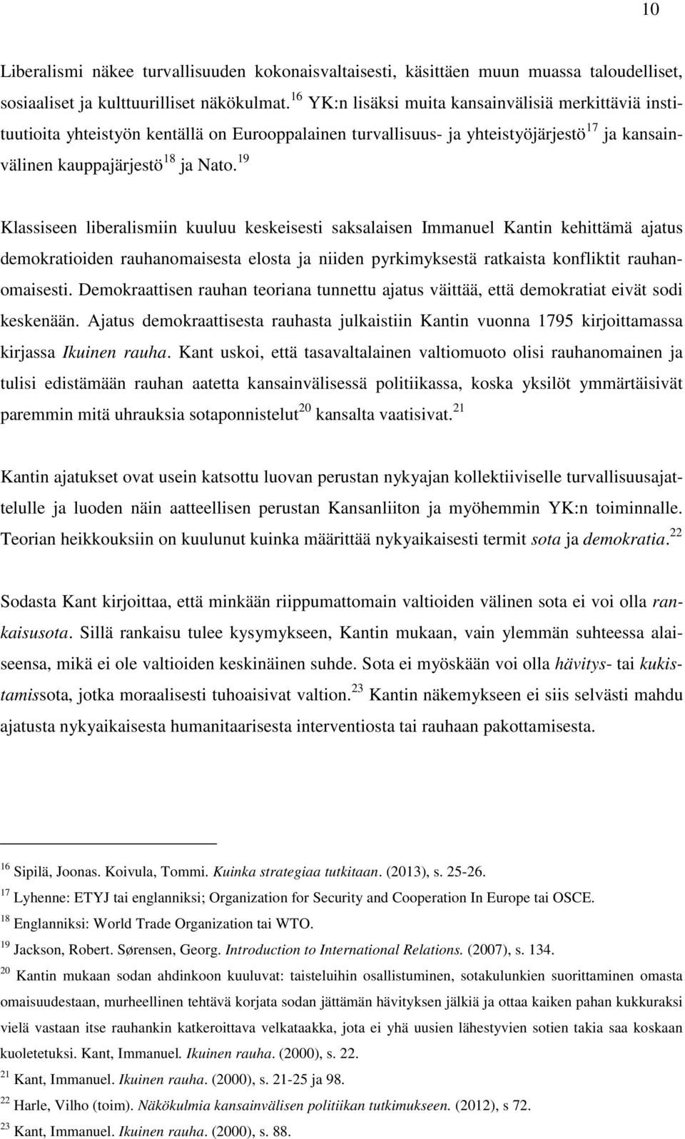 19 Klassiseen liberalismiin kuuluu keskeisesti saksalaisen Immanuel Kantin kehittämä ajatus demokratioiden rauhanomaisesta elosta ja niiden pyrkimyksestä ratkaista konfliktit rauhanomaisesti.
