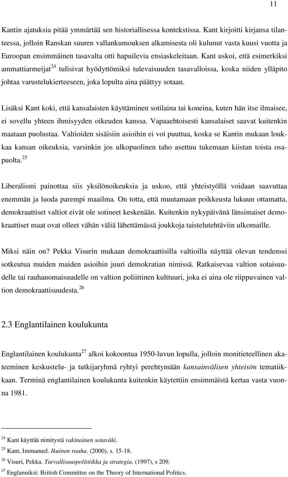 Kant uskoi, että esimerkiksi ammattiarmeijat 24 tulisivat hyödyttömiksi tulevaisuuden tasavalloissa, koska niiden ylläpito johtaa varustelukierteeseen, joka lopulta aina päättyy sotaan.