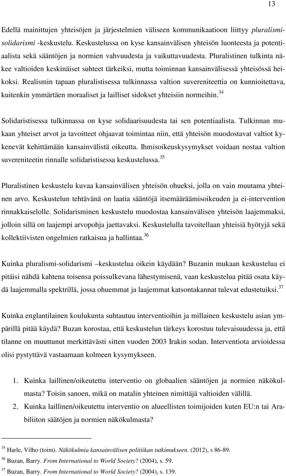 Pluralistinen tulkinta näkee valtioiden keskinäiset suhteet tärkeiksi, mutta toiminnan kansainvälisessä yhteisössä heikoksi.