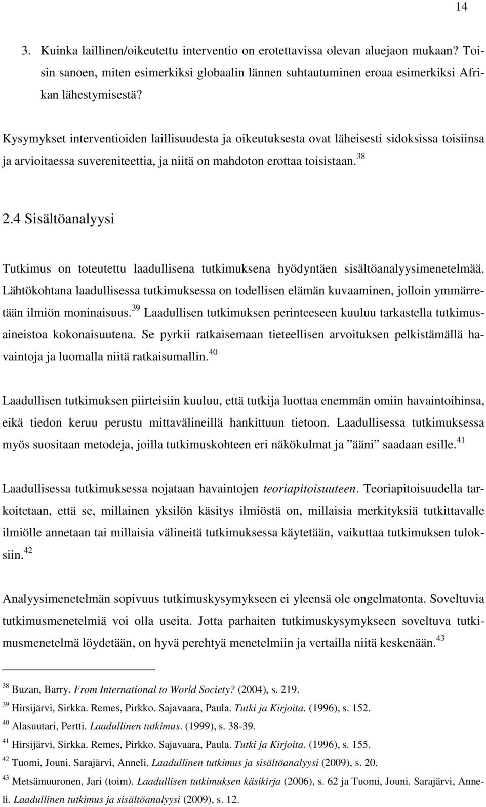 4 Sisältöanalyysi Tutkimus on toteutettu laadullisena tutkimuksena hyödyntäen sisältöanalyysimenetelmää.
