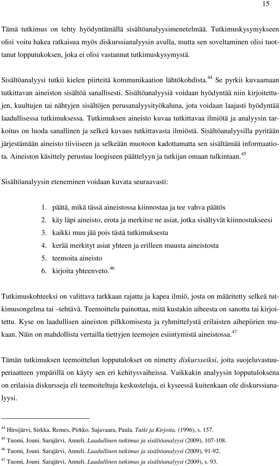 Sisältöanalyysi tutkii kielen piirteitä kommunikaation lähtökohdista. 44 Se pyrkii kuvaamaan tutkittavan aineiston sisältöä sanallisesti.