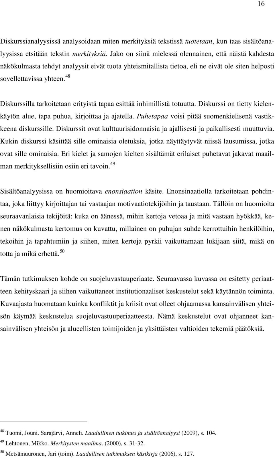 48 Diskurssilla tarkoitetaan erityistä tapaa esittää inhimillistä totuutta. Diskurssi on tietty kielenkäytön alue, tapa puhua, kirjoittaa ja ajatella.
