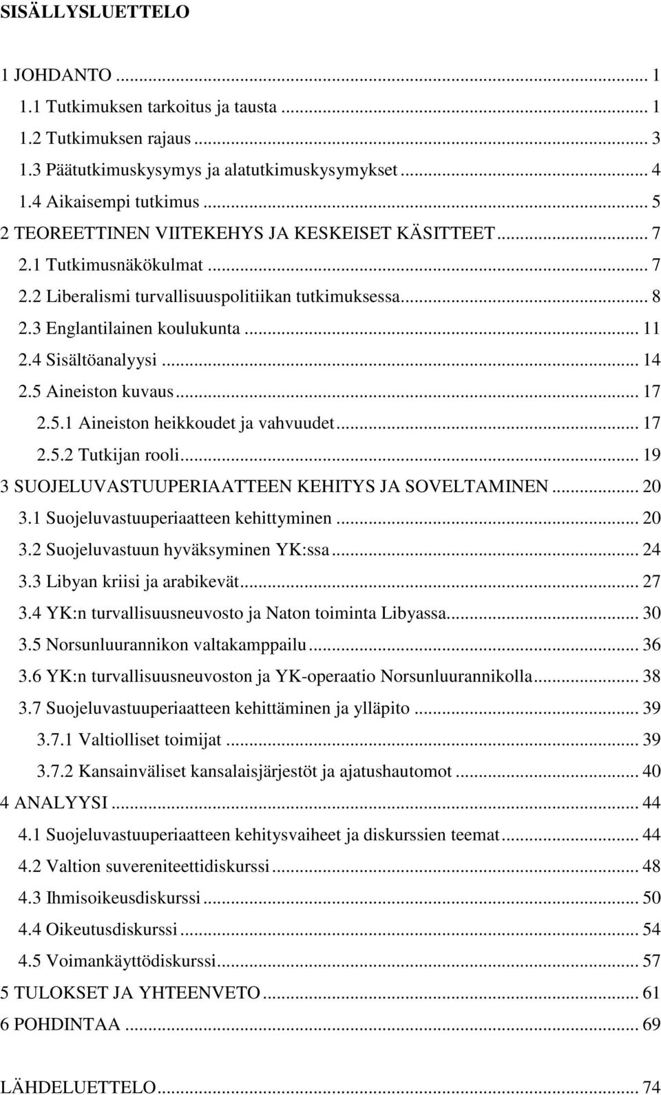 4 Sisältöanalyysi... 14 2.5 Aineiston kuvaus... 17 2.5.1 Aineiston heikkoudet ja vahvuudet... 17 2.5.2 Tutkijan rooli... 19 3 SUOJELUVASTUUPERIAATTEEN KEHITYS JA SOVELTAMINEN... 20 3.