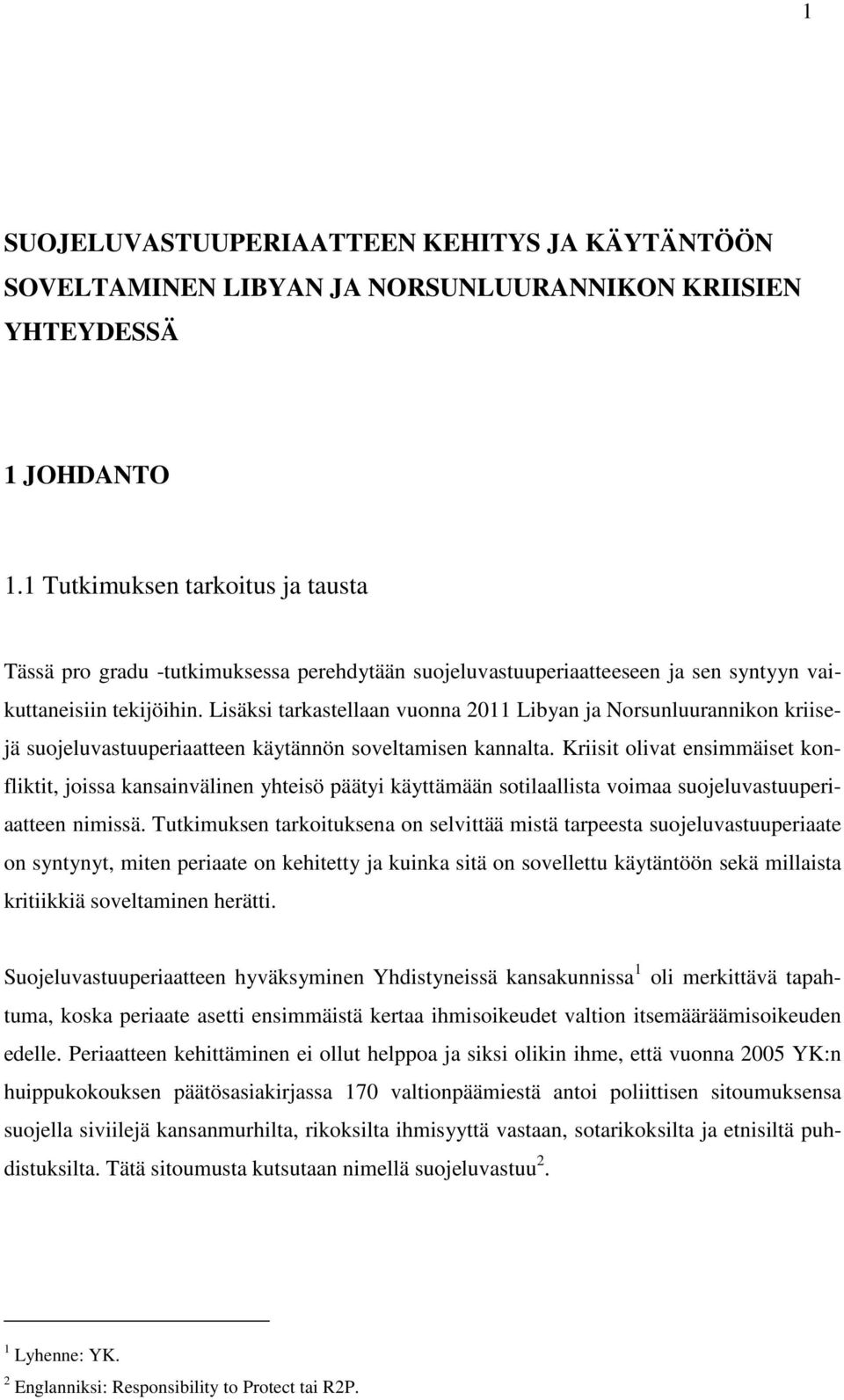 Lisäksi tarkastellaan vuonna 2011 Libyan ja Norsunluurannikon kriisejä suojeluvastuuperiaatteen käytännön soveltamisen kannalta.