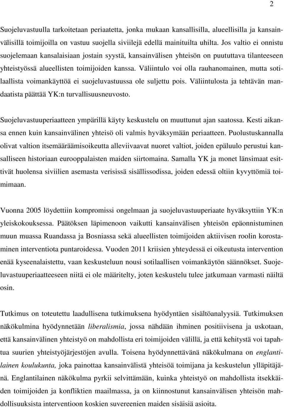 Väliintulo voi olla rauhanomainen, mutta sotilaallista voimankäyttöä ei suojeluvastuussa ole suljettu pois. Väliintulosta ja tehtävän mandaatista päättää YK:n turvallisuusneuvosto.
