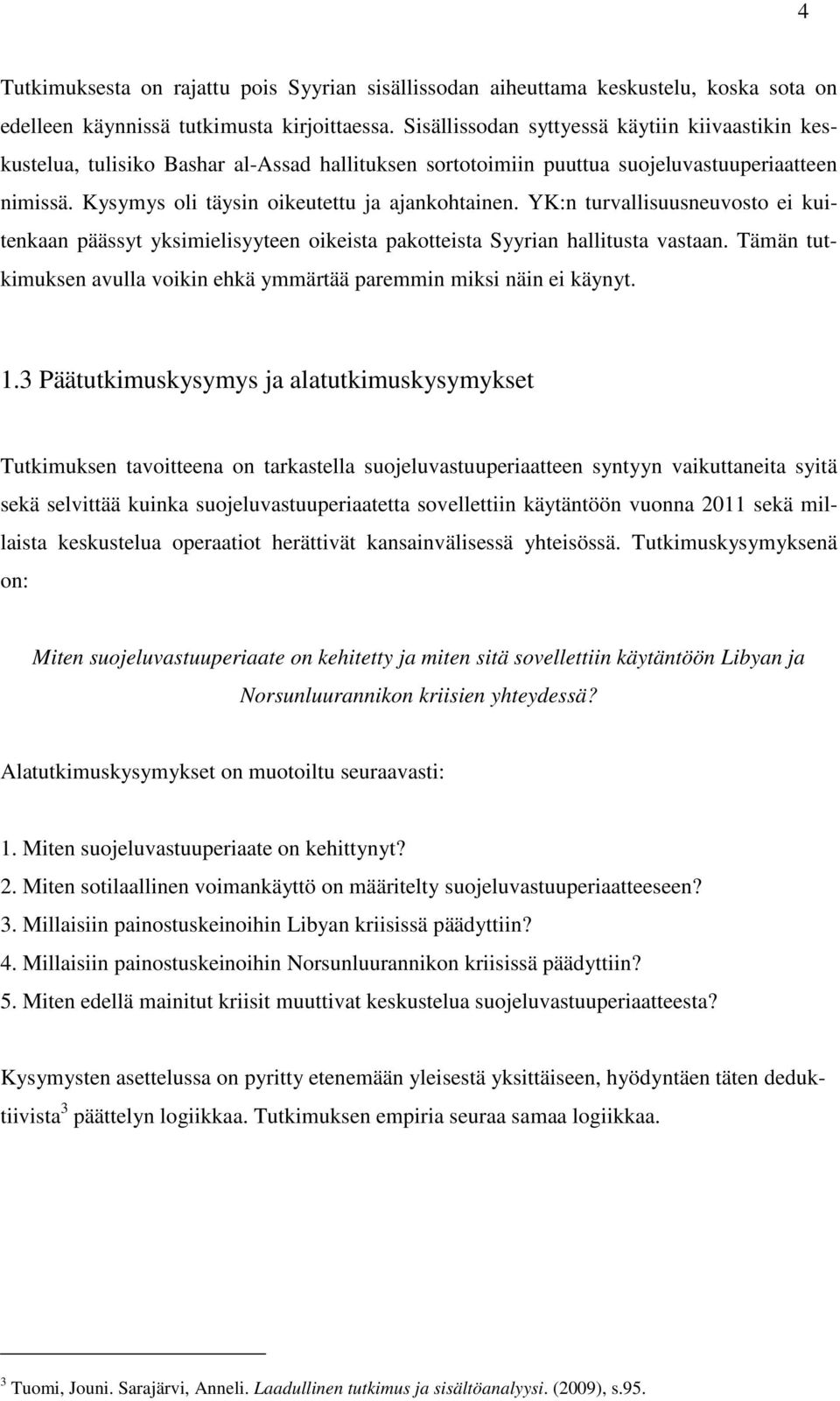 YK:n turvallisuusneuvosto ei kuitenkaan päässyt yksimielisyyteen oikeista pakotteista Syyrian hallitusta vastaan. Tämän tutkimuksen avulla voikin ehkä ymmärtää paremmin miksi näin ei käynyt. 1.
