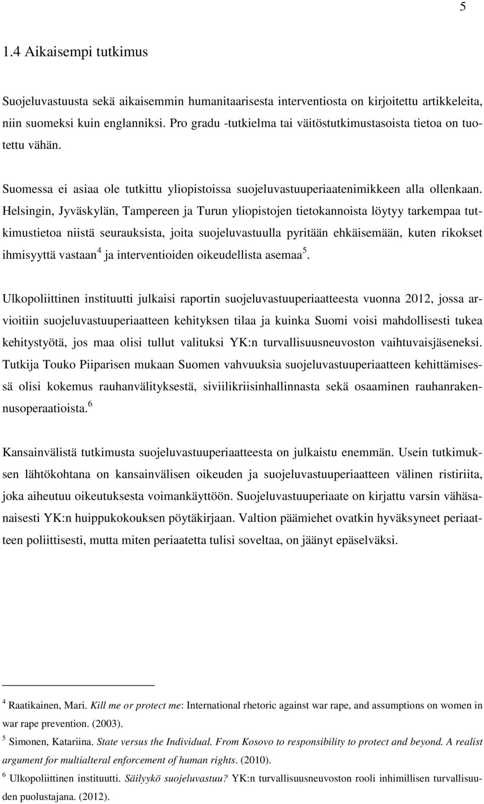 Helsingin, Jyväskylän, Tampereen ja Turun yliopistojen tietokannoista löytyy tarkempaa tutkimustietoa niistä seurauksista, joita suojeluvastuulla pyritään ehkäisemään, kuten rikokset ihmisyyttä