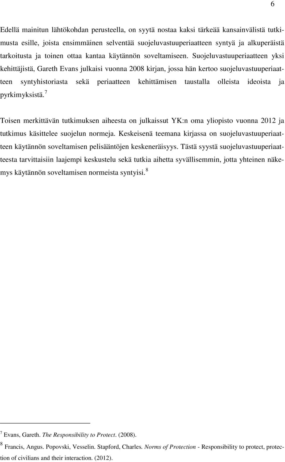 Suojeluvastuuperiaatteen yksi kehittäjistä, Gareth Evans julkaisi vuonna 2008 kirjan, jossa hän kertoo suojeluvastuuperiaatteen syntyhistoriasta sekä periaatteen kehittämisen taustalla olleista