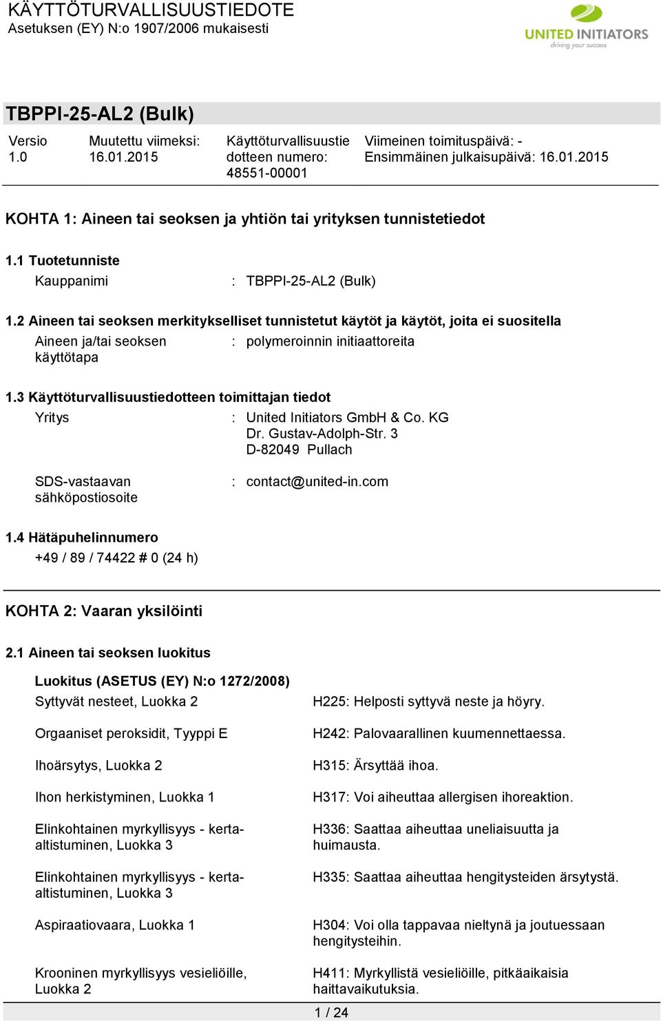 3 dotteen toimittajan tiedot Yritys : United Initiators GmbH & Co. KG Dr. Gustav-Adolph-Str. 3 D-82049 Pullach SDS-vastaavan sähköpostiosoite : contact@united-in.com 1.