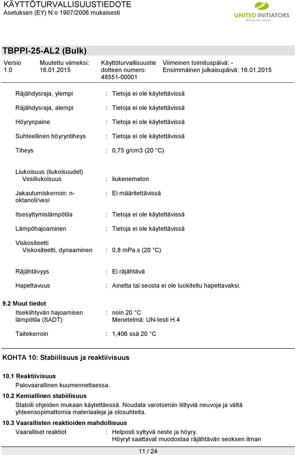 liukenematon : Ei määritettävissä : Tietoja ei ole käytettävissä : Tietoja ei ole käytettävissä : 0,8 mpa.