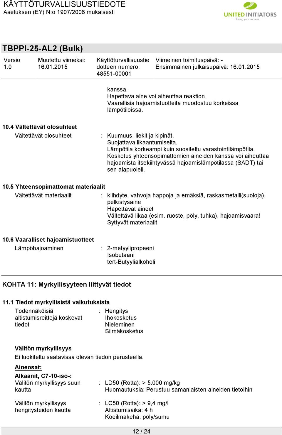 Kosketus yhteensopimattomien aineiden kanssa voi aiheuttaa hajoamista itsekiihtyvässä hajoamislämpötilassa (SADT) tai sen alapuolell. 10.
