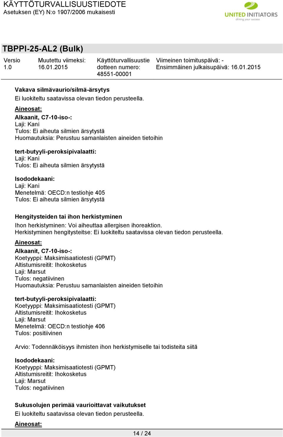 testiohje 405 Tulos: Ei aiheuta silmien ärsytystä Hengitysteiden tai ihon herkistyminen Ihon herkistyminen: Voi aiheuttaa allergisen ihoreaktion.