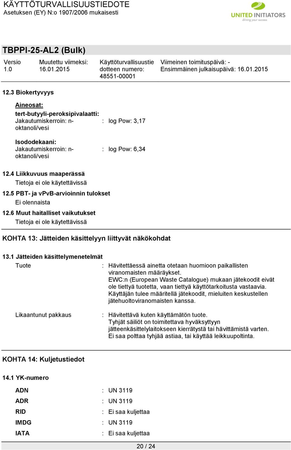 6 Muut haitalliset vaikutukset Tietoja ei ole käytettävissä KOHTA 13: Jätteiden käsittelyyn liittyvät näkökohdat 13.