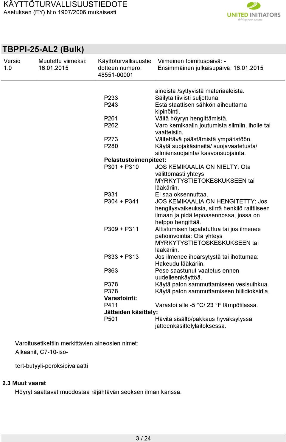 Pelastustoimenpiteet: P301 + P310 JOS KEMIKAALIA ON NIELTY: Ota välittömästi yhteys MYRKYTYSTIETOKESKUKSEEN tai lääkäriin. P331 EI saa oksennuttaa.
