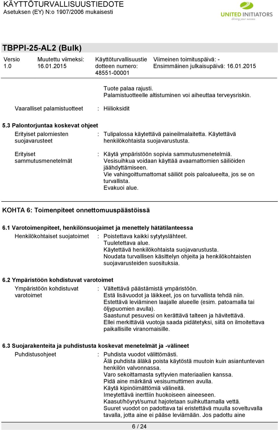 Erityiset sammutusmenetelmät : Käytä ympäristöön sopivia sammutusmenetelmiä. Vesisuihkua voidaan käyttää avaamattomien säiliöiden jäähdyttämiseen.