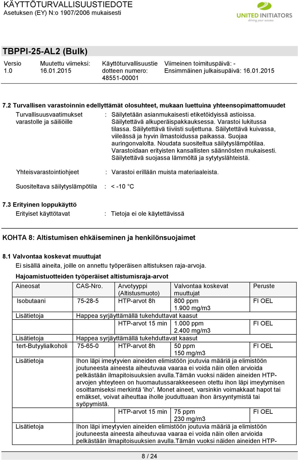 Noudata suositeltua säilytyslämpötilaa. Varastoidaan erityisten kansallisten säännösten mukaisesti. Säilytettävä suojassa lämmöltä ja sytytyslähteistä.