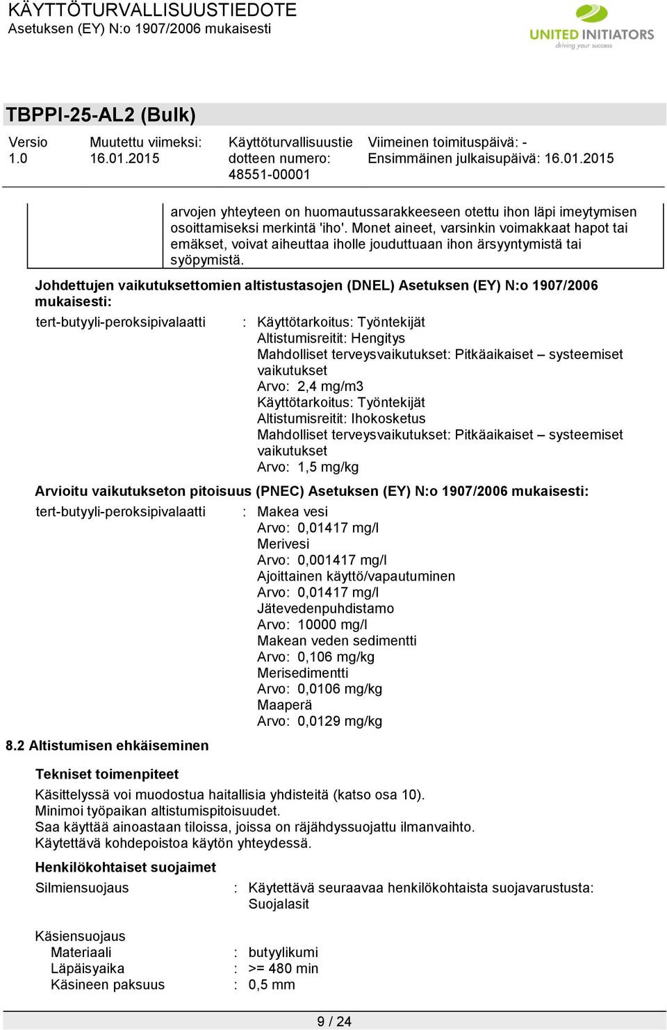 Johdettujen vaikutuksettomien altistustasojen (DNEL) Asetuksen (EY) N:o 1907/2006 mukaisesti: tert-butyyli-peroksipivalaatti : Käyttötarkoitus: Työntekijät Altistumisreitit: Hengitys Mahdolliset