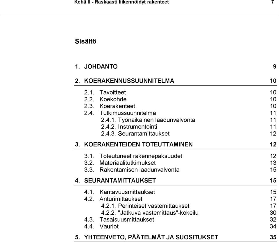 2. Materiaalitutkimukset 13 3.3. Rakentamisen laadunvalvonta 15 4. 15 4.1. Kantavuusmittaukset 15 4.2. Anturimittaukset 17 4.2.1. Perinteiset vastemittaukset 17 4.