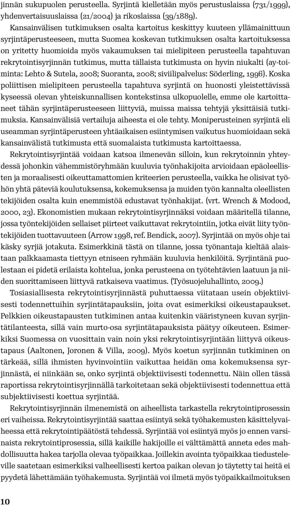 mielipiteen perusteella tapahtuvan rekrytointisyrjinnän tutkimus, mutta tällaista tutkimusta on hyvin niukalti (ay-toiminta: Lehto & Sutela, 2008; Suoranta, 2008; siviilipalvelus: Söderling, 1996).