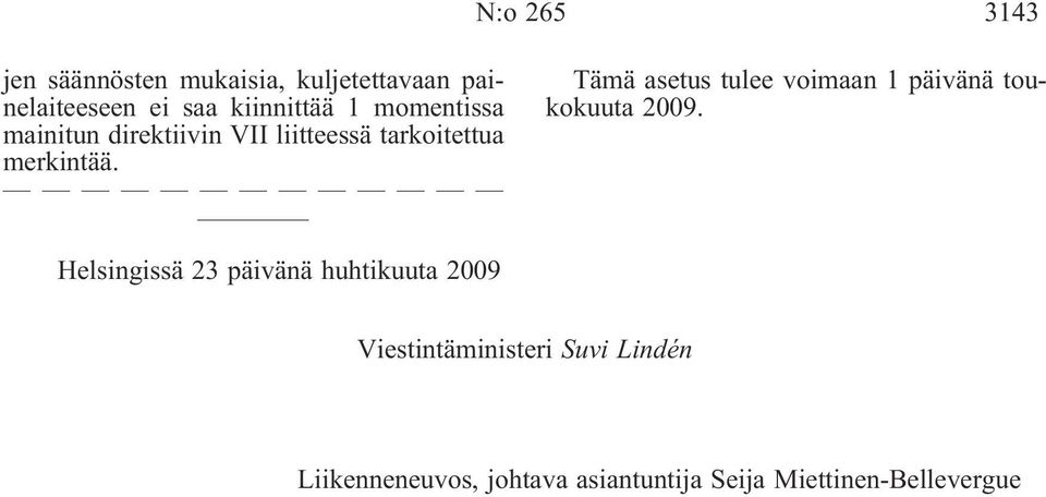 Tämä asetus tulee voimaan 1 päivänä toukokuuta 2009.