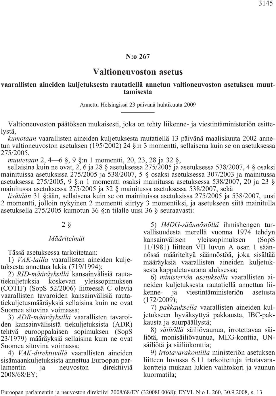 asetuksen (195/2002) 24 :n 3 momentti, sellaisena kuin se on asetuksessa 275/2005, muutetaan 2, 4 6, 9 :n 1 momentti, 20, 23, 28 ja 32, sellaisina kuin ne ovat, 2, 6 ja 28 asetuksessa 275/2005 ja