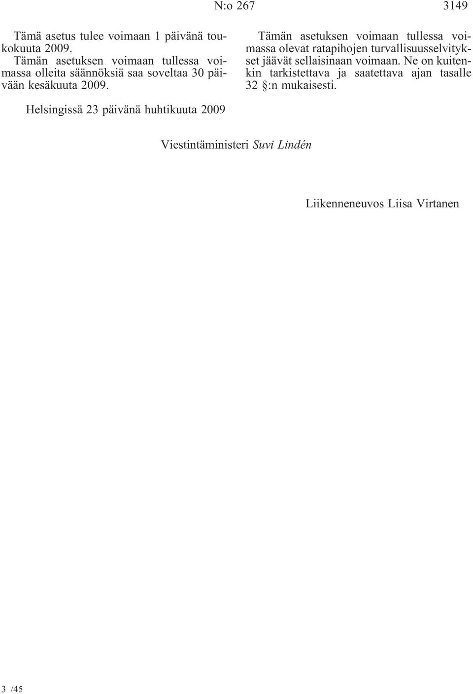 Tämän asetuksen voimaan tullessa voimassa olevat ratapihojen turvallisuusselvitykset jäävät sellaisinaan voimaan.