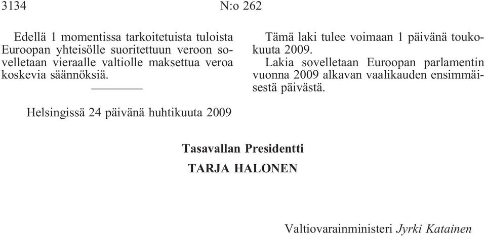 Tämä laki tulee voimaan 1 päivänä toukokuuta 2009.