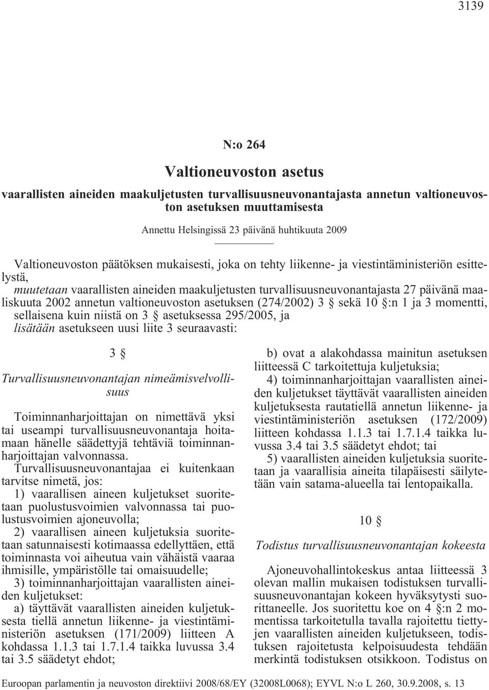 2002 annetun valtioneuvoston asetuksen (274/2002) 3 sekä 10 :n 1 ja 3 momentti, sellaisena kuin niistä on 3 asetuksessa 295/2005, ja lisätään asetukseen uusi liite 3 seuraavasti: 3