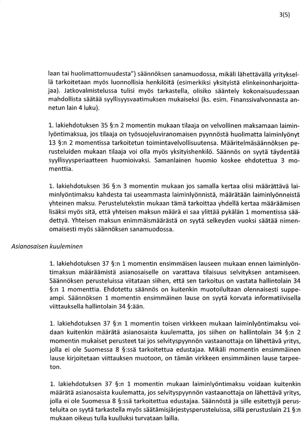 lakiehdotuksen 35 :n 2 momentin mukaan tilaaja on velvollinen maksamaan laiminlyöntimaksua, jos tilaaja on työsuojeluviranomaisen pyynnöstä huolimatta laiminlyönyt 13 :n 2 momentissa tarkoitetun