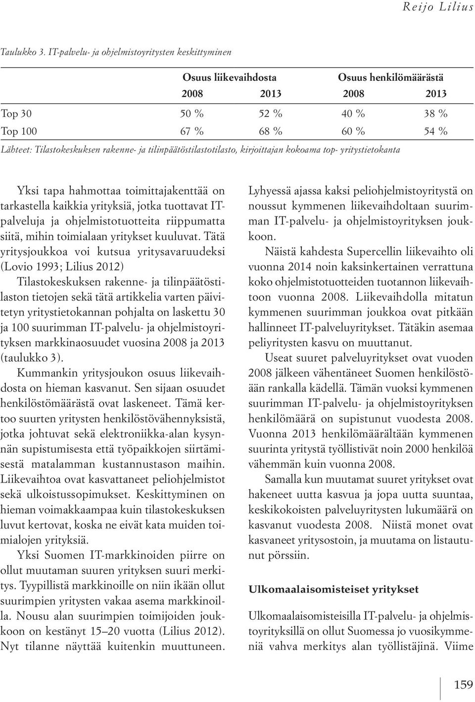 rakenne- ja tilinpäätöstilastotilasto, kirjoittajan kokoama top- yritystietokanta Yksi tapa hahmottaa toimittajakenttää on tarkastella kaikkia yrityksiä, jotka tuottavat ITpalveluja ja