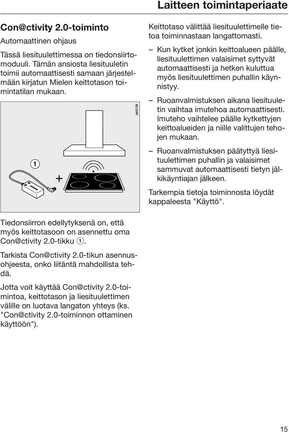 Kun kytket jonkin keittoalueen päälle, liesituulettimen valaisimet syttyvät automaattisesti ja hetken kuluttua myös liesituulettimen puhallin käynnistyy.