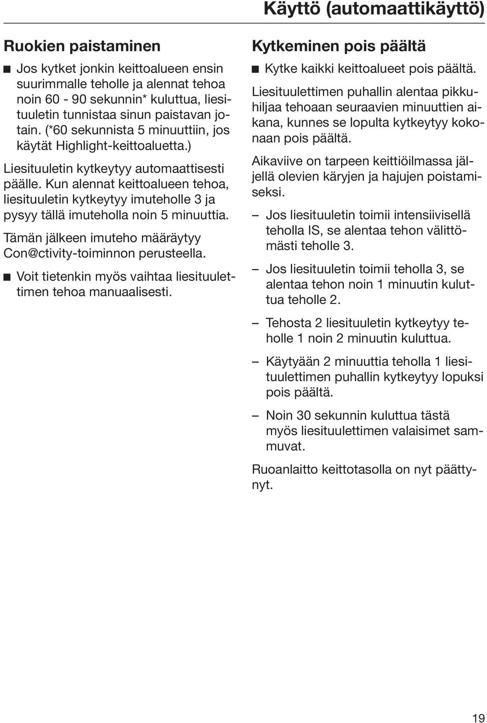 Kun alennat keittoalueen tehoa, liesituuletin kytkeytyy imuteholle 3 ja pysyy tällä imuteholla noin 5 minuuttia. Tämän jälkeen imuteho määräytyy Con@ctivity-toiminnon perusteella.