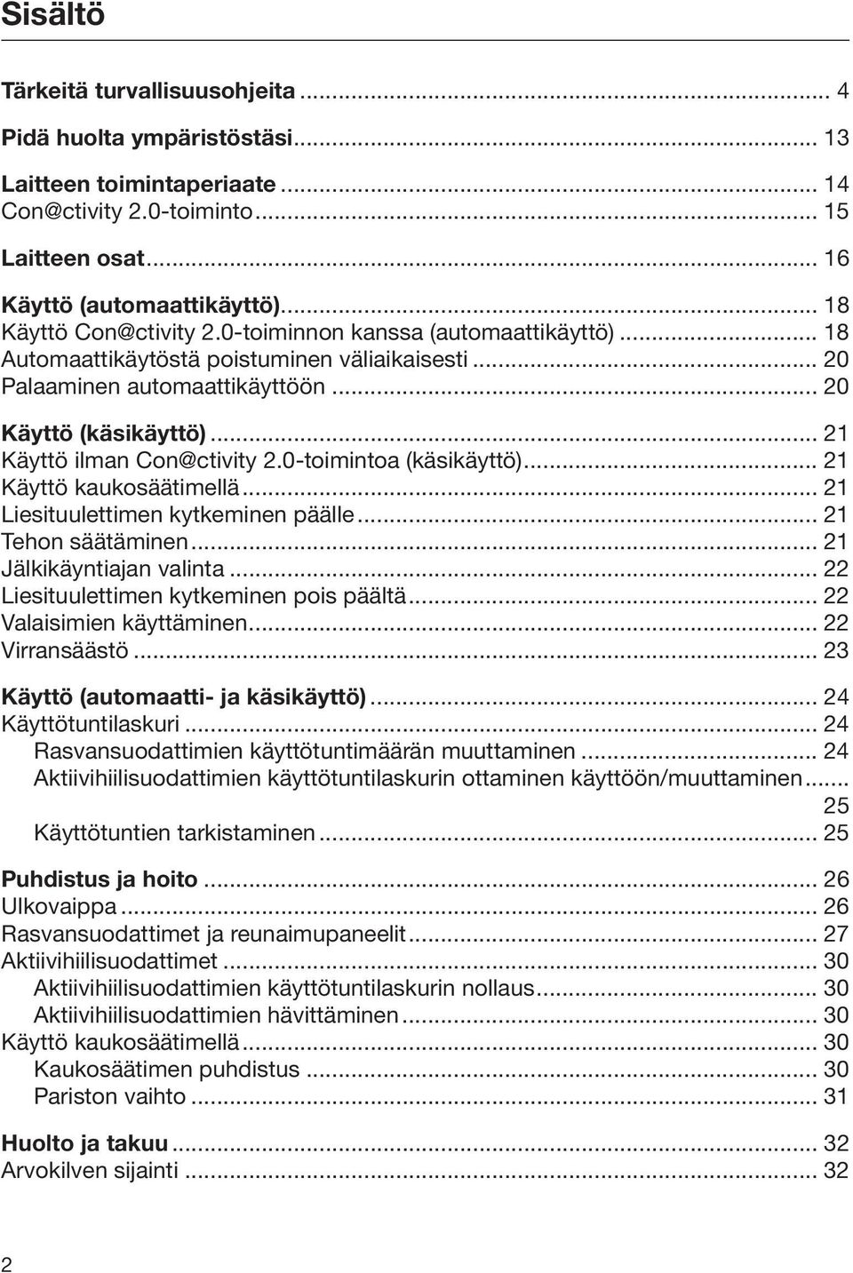 .. 21 Käyttö ilman Con@ctivity 2.0-toimintoa (käsikäyttö)... 21 Käyttö kaukosäätimellä... 21 Liesituulettimen kytkeminen päälle... 21 Tehon säätäminen... 21 Jälkikäyntiajan valinta.