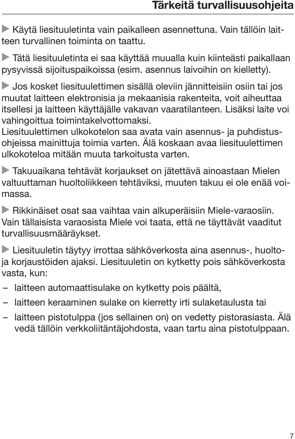 Jos kosket liesituulettimen sisällä oleviin jännitteisiin osiin tai jos muutat laitteen elektronisia ja mekaanisia rakenteita, voit aiheuttaa itsellesi ja laitteen käyttäjälle vakavan vaaratilanteen.