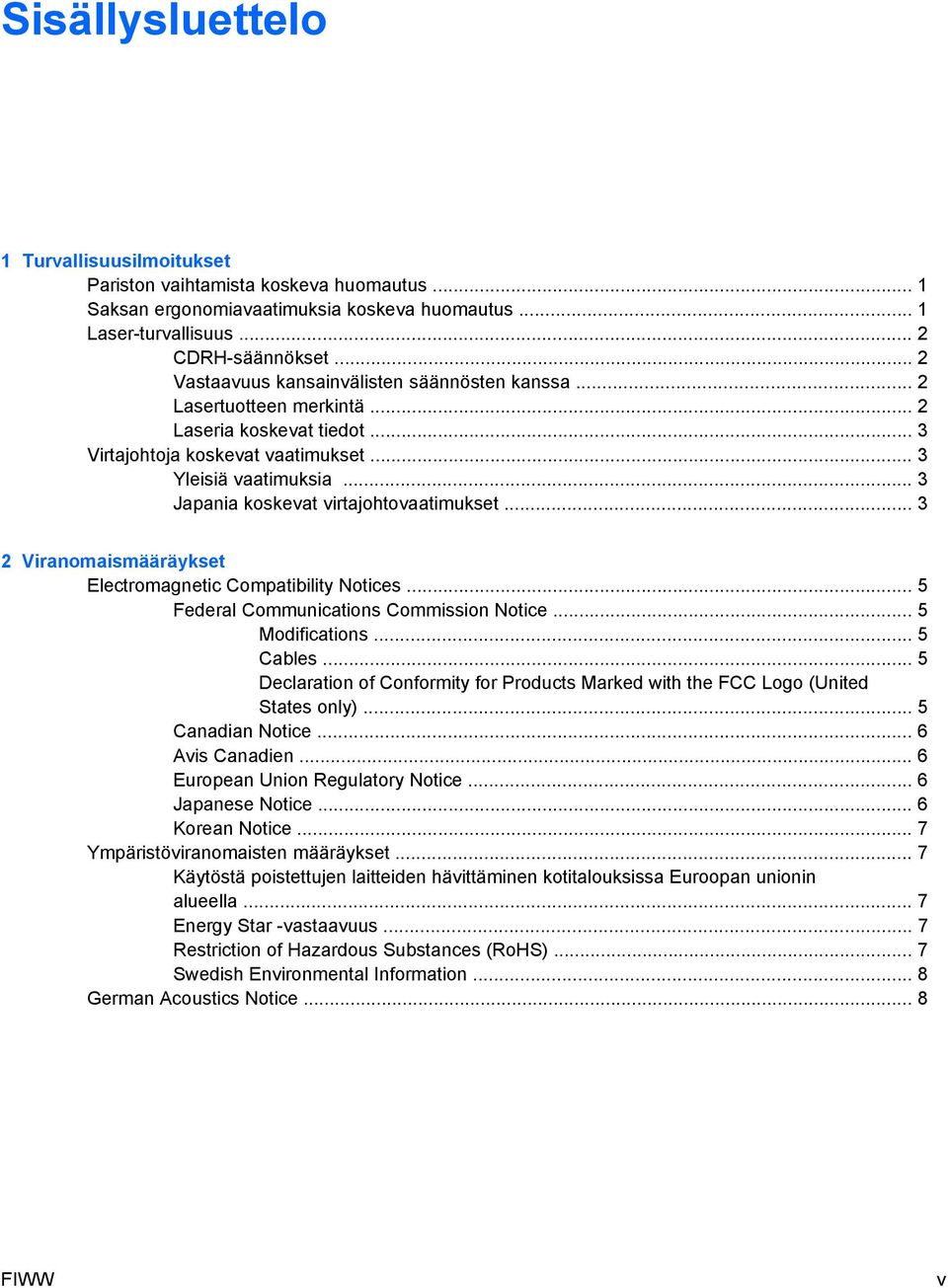 .. 3 Japania koskevat virtajohtovaatimukset... 3 2 Viranomaismääräykset Electromagnetic Compatibility Notices... 5 Federal Communications Commission Notice... 5 Modifications... 5 Cables.