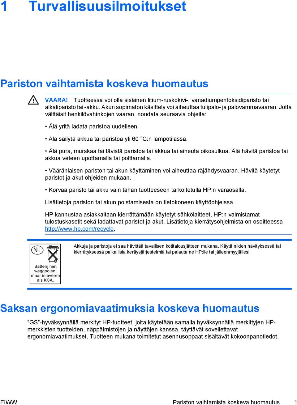 Älä säilytä akkua tai paristoa yli 60 C:n lämpötilassa. Älä pura, murskaa tai lävistä paristoa tai akkua tai aiheuta oikosulkua. Älä hävitä paristoa tai akkua veteen upottamalla tai polttamalla.