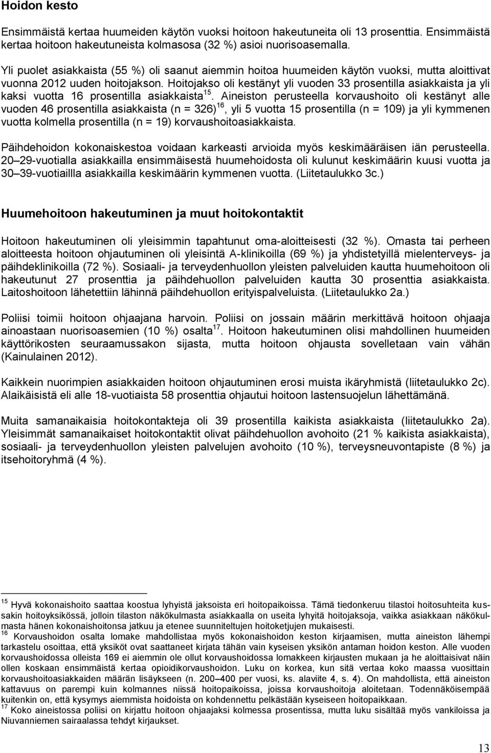 Hoitojakso oli kestänyt yli vuoden 33 prosentilla asiakkaista ja yli kaksi vuotta 16 prosentilla asiakkaista 15.