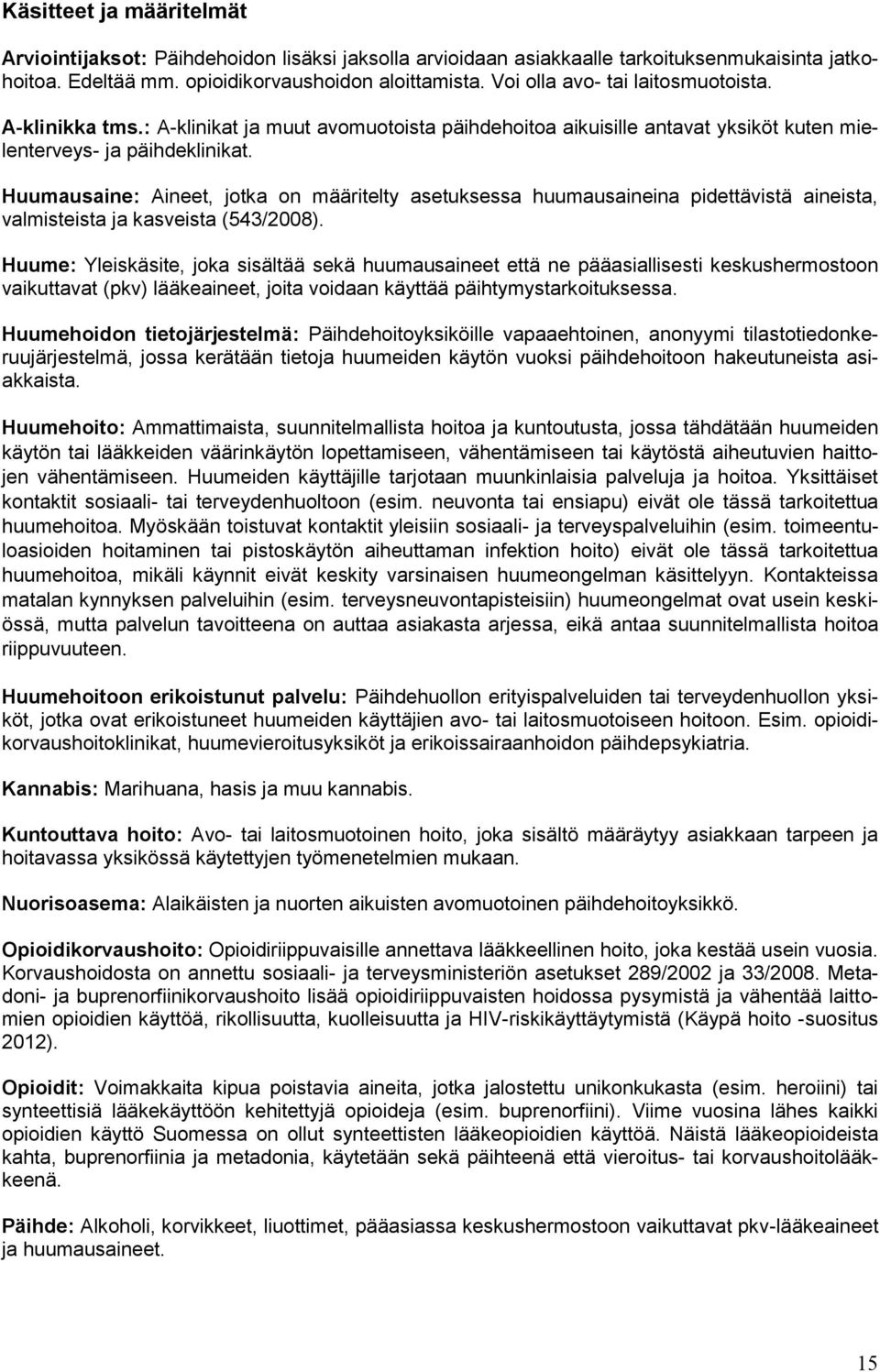 Huumausaine: Aineet, jotka on määritelty asetuksessa huumausaineina pidettävistä aineista, valmisteista ja kasveista (543/2008).