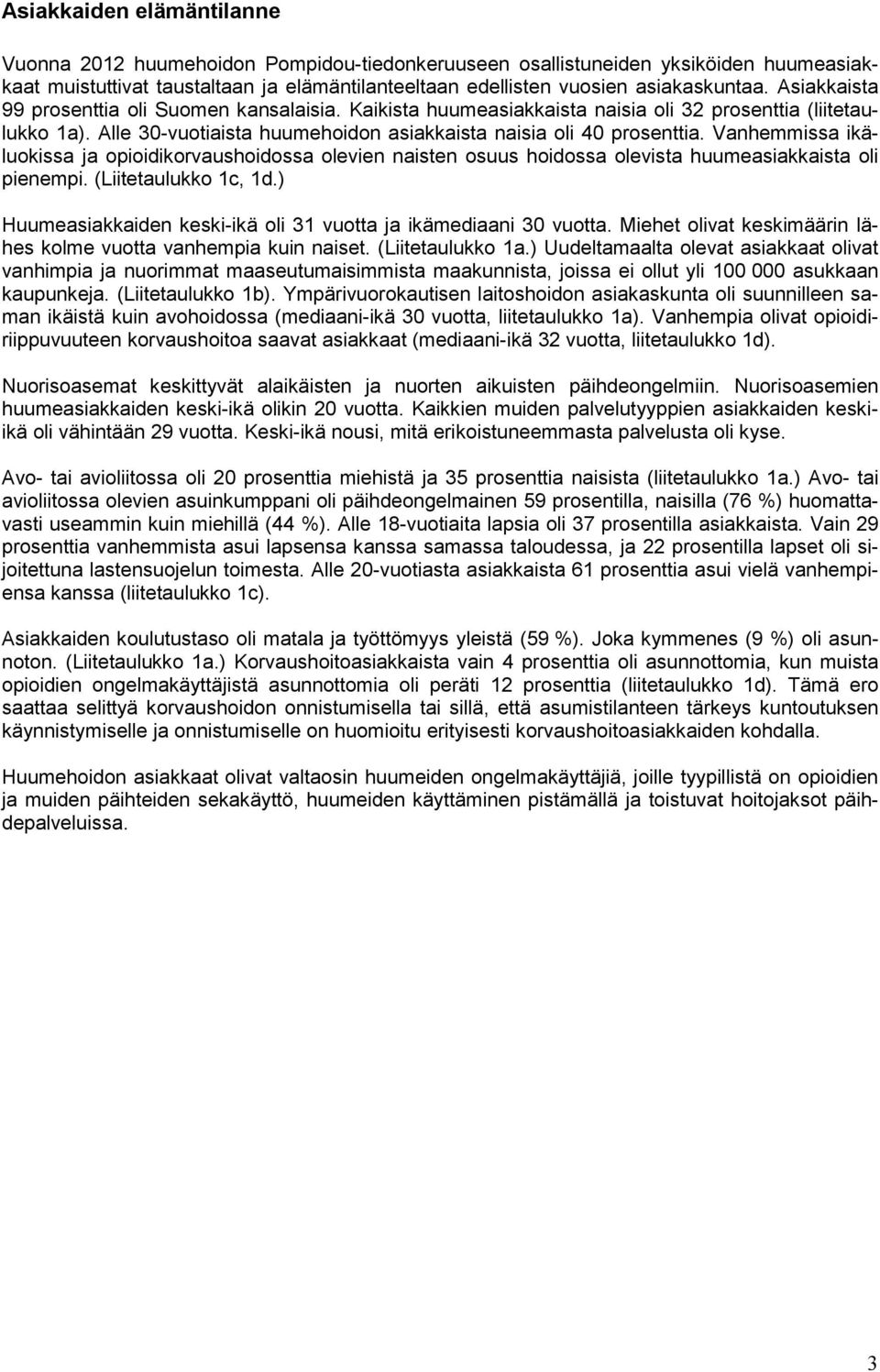 Vanhemmissa ikäluokissa ja opioidikorvaushoidossa olevien naisten osuus hoidossa olevista huumeasiakkaista oli pienempi. (Liitetaulukko 1c, 1d.