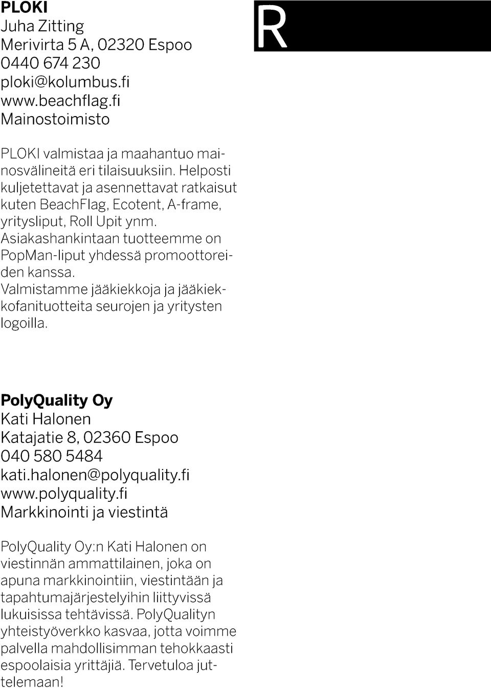 Valmistamme jääkiekkoja ja jääkiekkofanituotteita seurojen ja yritysten logoilla. PolyQuality Oy Kati Halonen Katajatie 8, 02360 Espoo 040 580 5484 kati.halonen@polyquality.